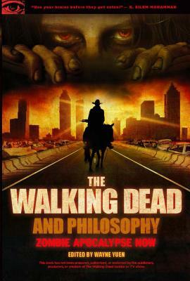 The Walking Dead and Philosophy: Zombie Apocalypse Now by 