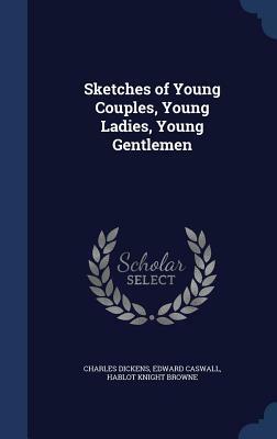 Sketches of Young Couples, Young Ladies, Young Gentlemen by Charles Dickens