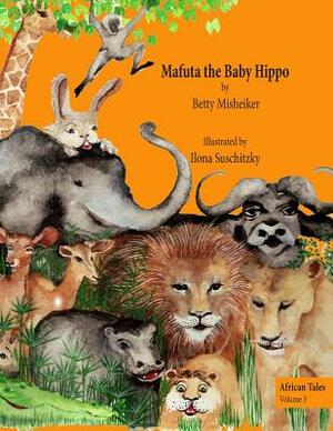 Mafuta the Baby Hippo: This is a story about the importance of bravery, loyalty and kindness by Ilona Suschitzky