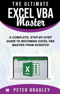 The Ultimate Excel VBA Master: A Complete, Step-by-Step Guide to Becoming Excel VBA Master from Scratch by Peter Bradley