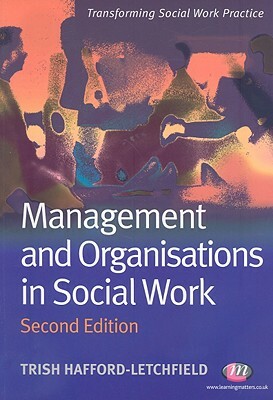 Management and Organisations in Social Work by Trish Hafford-Letchfield