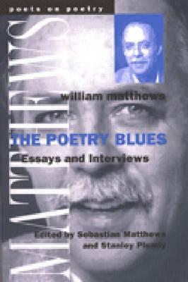 The Poetry Blues: Essays and Interviews by Stanley Plumly, William Matthews, Sebastian Matthews