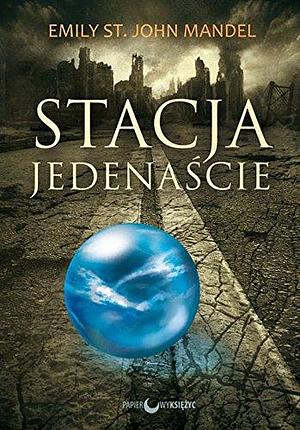 Stacja Jedenascie by Emily St. John Mandel, Emily St. John Mandel