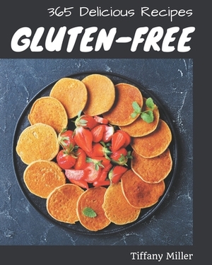 365 Delicious Gluten-Free Recipes: A Gluten-Free Cookbook You Will Need by Tiffany Miller