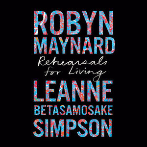 Rehearsals for Living by Leanne Betasamosake Simpson, Robyn Maynard