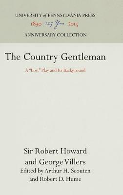 The Country Gentleman: A Lost Play and Its Background by Georg Villers Second Duke of Buckingham, Sir Robert Howard