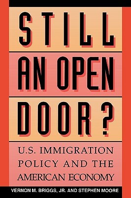Still an Open Door?: U.S. Immigration Policy and the American Economy by Vernon M. Briggs, Stephen Moore