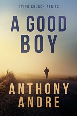A Good Boy (The Dying Church Series Book 1) by Anthony Andre