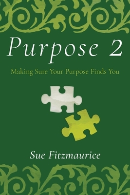 Purpose 2: Making Sure Your Purpose Finds You by Sue Fitzmaurice