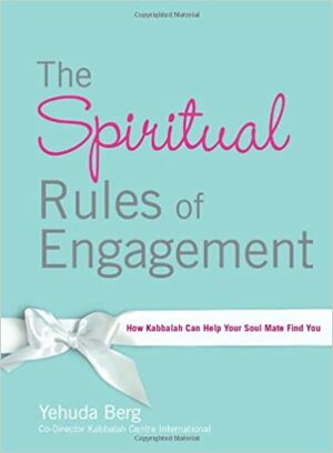 The Spiritual Rules of Engagement: How Kabbalah Can Help Your Soul Mate Find You by Yehuda Berg