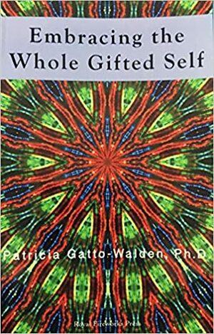 Embracing the Whole Gifted Self by Patricia Gatto-Walden