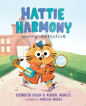 Hattie Harmony: Worry Detective by Elizabeth Olsen, Robbie Arnett