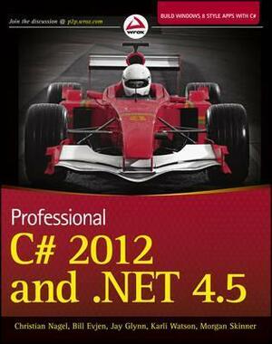 Professional C# 2012 and .Net 4.5 by Jay Glynn, Morgan Skinner, Karli Watson, Christian Nagel, Bill Evjen