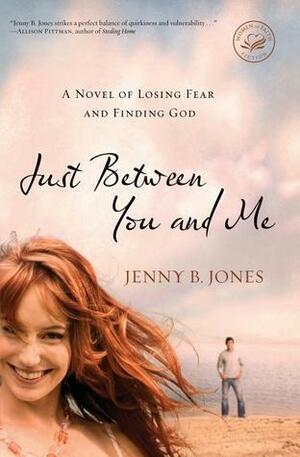 Just Between You and Me: A Novel of Losing Fear and Finding God by Jenny B. Jones