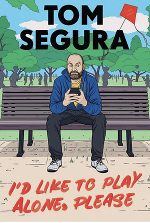 I'd Like to Play Alone, Please: Essays by Tom Segura