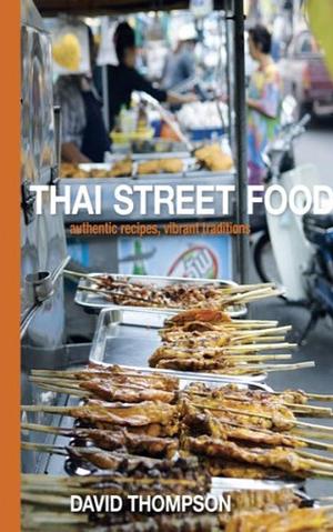 Thai Street Food : Authentic Recipes, vibrant traditions by David Thompson, David Thompson