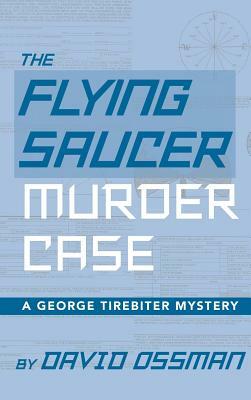 The Flying Saucer Murder Case - A George Tirebiter Mystery (Hardback) by David Ossman