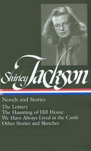 Novels & Stories: The Lottery / The Haunting of Hill House / We Have Always Lived in the Castle / Other Stories and Sketches by Shirley Jackson