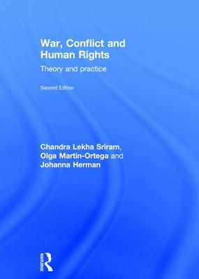 War, Conflict and Human Rights: Theory and Practice by Johanna Herman, Olga Martin-Ortega, Chandra Lekha Sriram