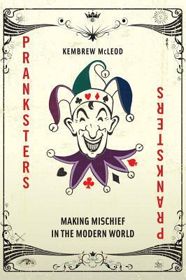 Pranksters: Making Mischief in the Modern World by Kembrew McLeod