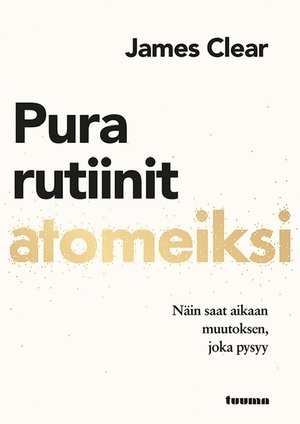 Pura rutiinit atomeiksi - Näin saat aikaan muutoksen, joka pysyy by James Clear