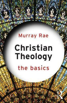 Christian Theology: The Basics by Murray Rae