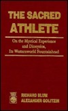 The Sacred Athlete: On the Mystical Experience and Dionysios, Its Westernworld Fountainhead by Richard Blum, Alexander Golitsin