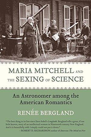 Maria Mitchell and the Sexing of Science: An Astronomer Among the American Romantics by Renée L. Bergland