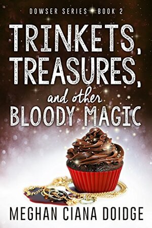 Trinkets, Treasures, and Other Bloody Magic by Meghan Ciana Doidge