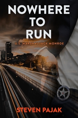 Nowhere to Run: A U.S. Marshal Jack Monroe Novel by Steven Pajak