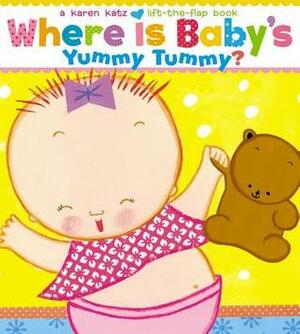 Where Is Baby's Yummy Tummy?: A Karen Katz Lift-the-Flap Book by Karen Katz