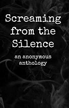 Screaming from the Silence: an anonymous anthology by Juliette Sebock