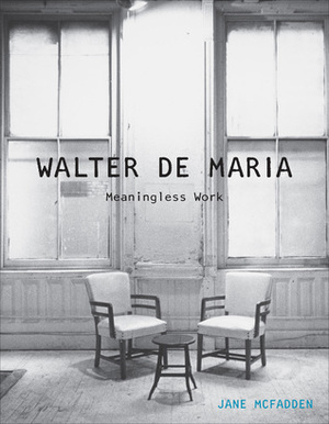 Walter De Maria: Meaningless Work by Jane McFadden