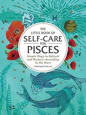 The Little Book of Self-Care for Pisces: Simple Ways to Refresh and Restore—According to the Stars by Constance Stellas