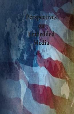 Perspectives on Embedded Media by U. S. Army War College