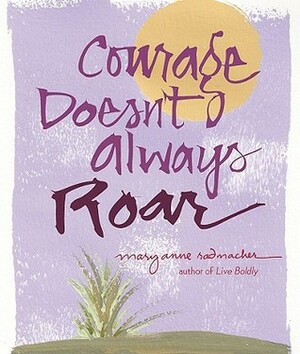 Courage Doesn't Always Roar by Mary Anne Radmacher