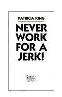 Never Work for a Jerk! by Patricia King