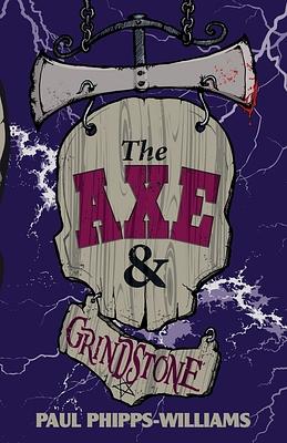 The Axe & Grindstone by Paul Phipps-Williams