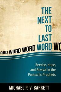 The Next to the Last Word: Service, Hope, and Revival in the Postexilic by Michael P. V. Barrett