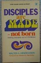 Disciples Are Made-Not Born by Walter A. Henrichsen, Howard G. Hendricks