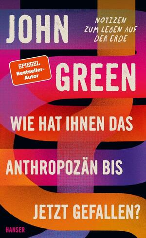 Wie hat Ihnen das Anthropozän bis jetzt gefallen?: Notizen zum Leben auf der Erde by John Green