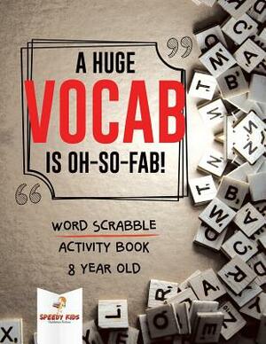 A Huge Vocab Is Oh-So-Fab! Word Scrabble Activity Book 8 Year Old by Speedy Kids