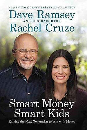 Smart Money Smart Kids - Raising the Next Generation to Win with Money by Dave Ramsey, Dave Ramsey, Rachel Cruze