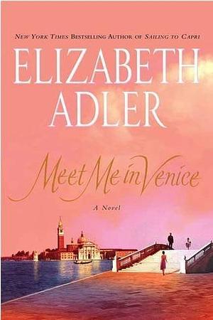 Meet Me in Venice: A Novel by Elizabeth Adler, Elizabeth Adler