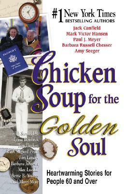 Chicken Soup for the Golden Soul: Heartwarming Stories for People 60 and over (Chicken Soup for the Soul) by Barbara Russell Chesser, Amy Seeger, Mark Victor Hansen, Jack Canfield