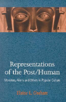 Representations of the Post/Human: Monsters, Aliens and Others in Popular Culture by Elaine L. Graham