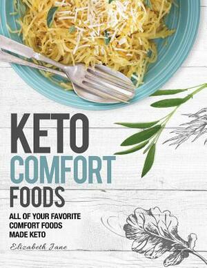 Keto Comfort Food: All Your Favorite Keto Foods Made Keto by Elizabeth Jane