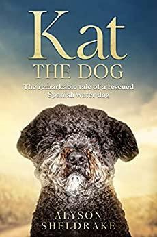 Kat the Dog: The remarkable tale of a rescued Spanish water dog by Alyson Sheldrake