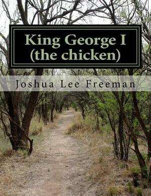King George: (the chicken) by Joshua Lee Freeman