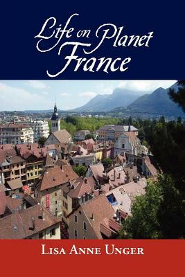 Life on Planet France by Lisa Anne Unger